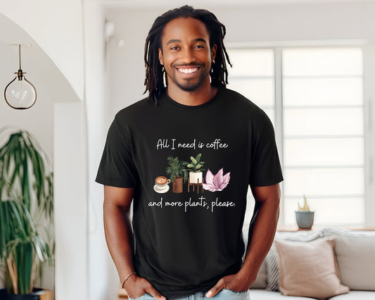 All I need is coffee and more plants (Unisex t-shirt)